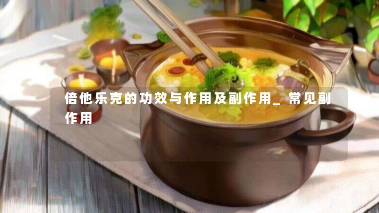 倍他乐克的功效与作用及副作用_常见副作用 倍他乐克的功效与作用及副作用_常见副作用