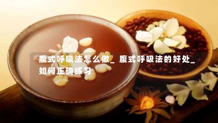 腹式呼吸法怎么做_腹式呼吸法的好处_如何正确练习 腹式呼吸法怎么做_腹式呼吸法的好处_如何正确练习