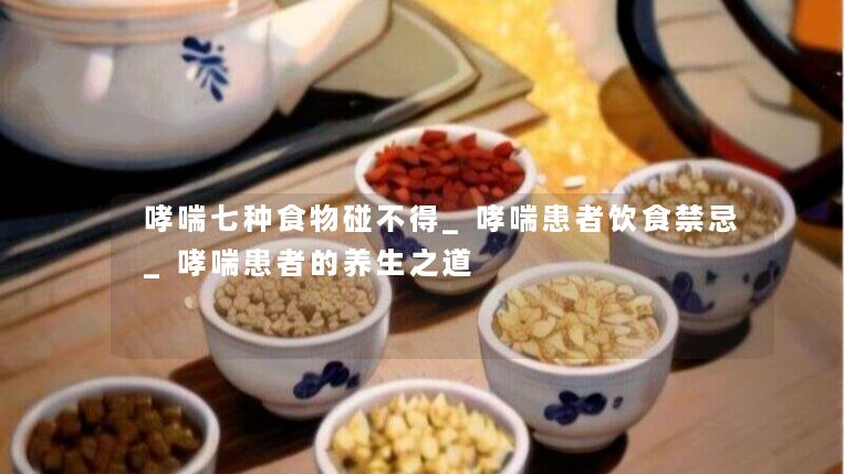 哮喘七种食物碰不得_哮喘患者饮食禁忌_哮喘患者的养生之道 哮喘七种食物碰不得_哮喘患者饮食禁忌_哮喘患者的养生之道