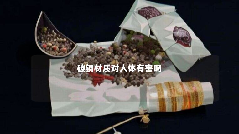 碳钢材质对人体有害吗 碳钢材质对人体有害吗