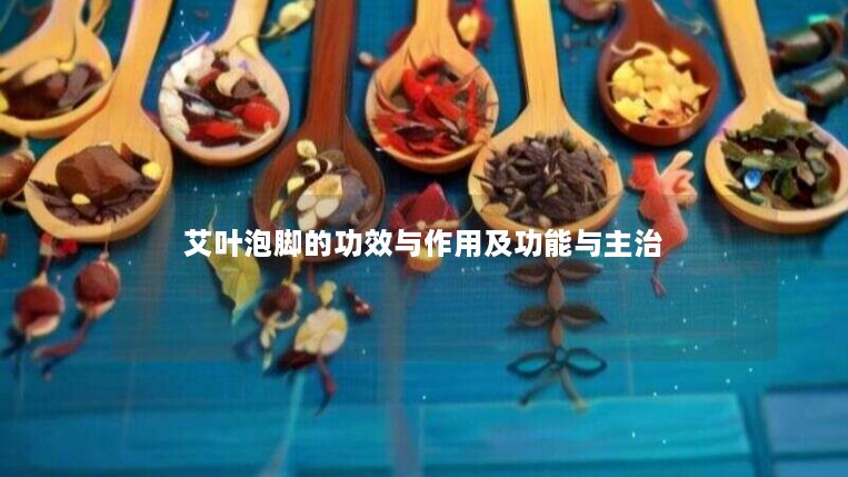 艾叶泡脚的功效与作用及功能与主治 艾叶泡脚的功效与作用及功能与主治