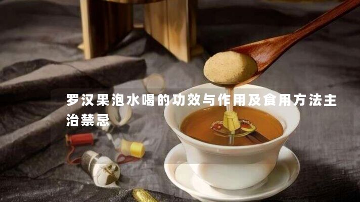 罗汉果泡水喝的功效与作用及食用方法主治禁忌 罗汉果泡水喝的功效与作用及食用方法主治禁忌