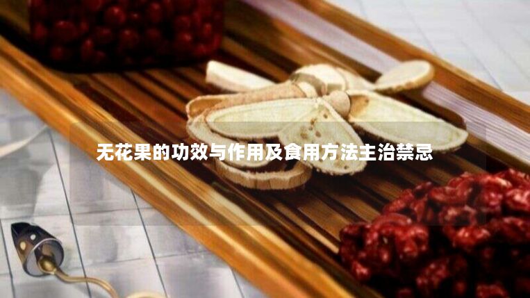 无花果的功效与作用及食用方法主治禁忌 无花果的功效与作用及食用方法主治禁忌
