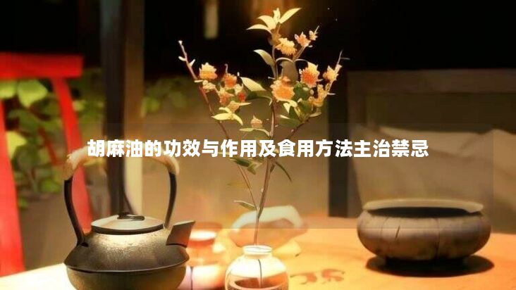 胡麻油的功效与作用及食用方法主治禁忌 胡麻油的功效与作用及食用方法主治禁忌