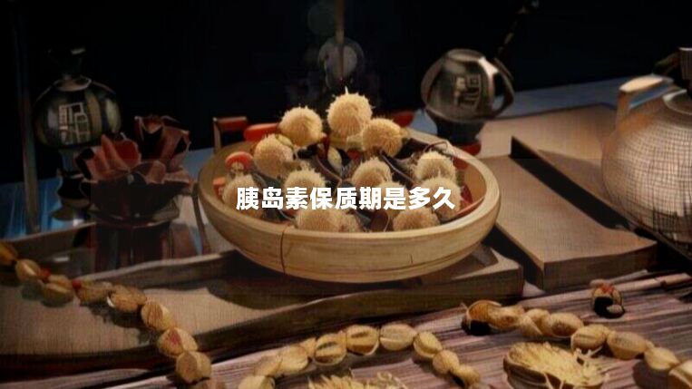 胰岛素保质期是多久 胰岛素保质期是多久