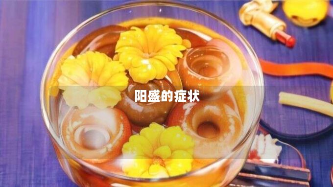 阳盛的症状 阳盛的症状