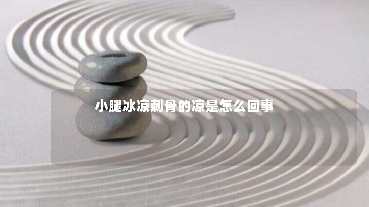 小腿冰凉刺骨的凉是怎么回事 小腿冰凉刺骨的凉是怎么回事