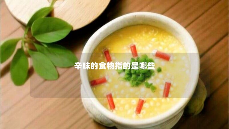 辛味的食物指的是哪些 辛味的食物指的是哪些