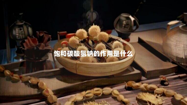 饱和碳酸氢钠的作用是什么 饱和碳酸氢钠的作用是什么