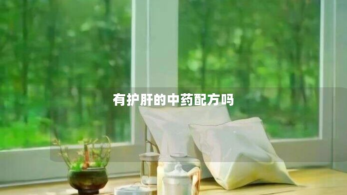 有护肝的中药配方吗 有护肝的中药配方吗