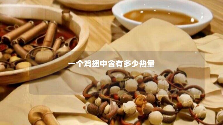一个鸡翅中含有多少热量 一个鸡翅中含有多少热量