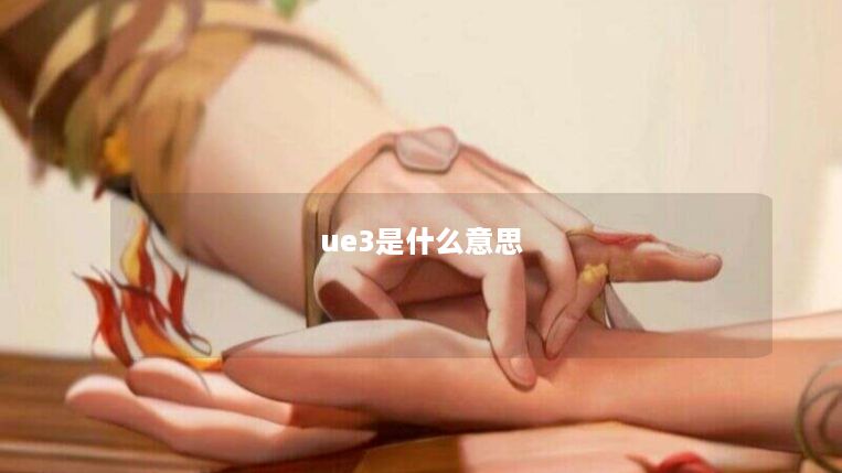 ue3是什么意思 ue3是什么意思