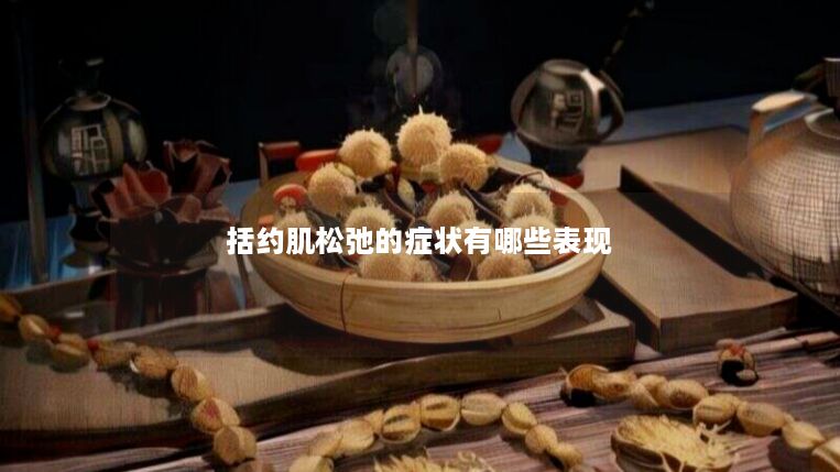 括约肌松弛的症状有哪些表现