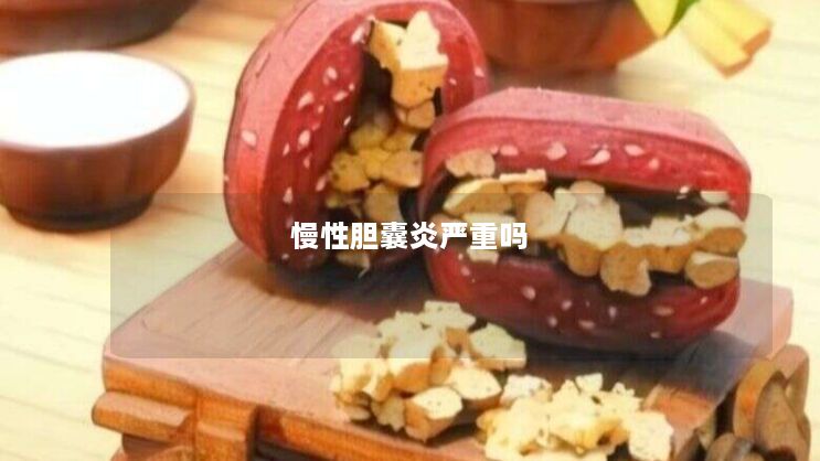 慢性胆囊炎严重吗 慢性胆囊炎严重吗