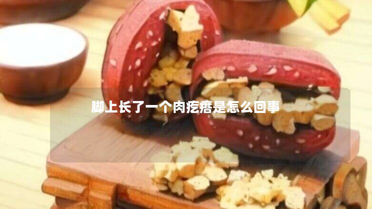 脚上长了一个肉疙瘩是怎么回事 脚上长了一个肉疙瘩是怎么回事