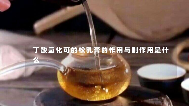 丁酸氢化可的松乳膏的作用与副作用是什么 丁酸氢化可的松乳膏的作用与副作用是什么